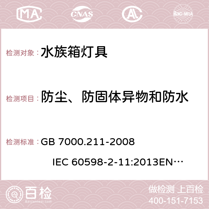 防尘、防固体异物和防水 灯具 第2-11部分:特殊要求 水族箱灯具 GB 7000.211-2008 IEC 60598-2-11:2013
EN 60598-2-11:2013 
AS/NZS 60598-2-11:2005 13