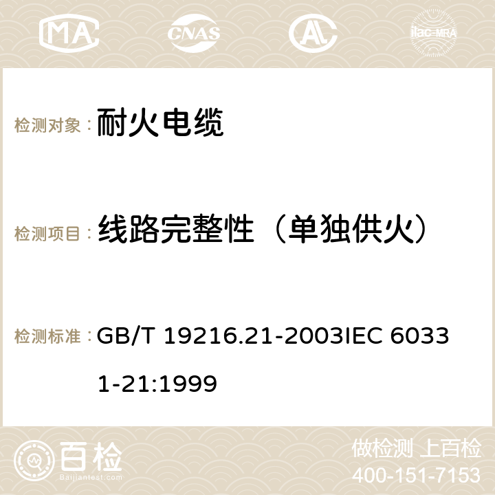 线路完整性（单独供火） 在火焰条件下电缆或光缆的线路完整性试验 第21部分: 试验步骤和要求 额定电压0.6/1.0kV及以下电缆 GB/T 19216.21-2003
IEC 60331-21:1999