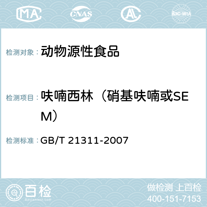 呋喃西林（硝基呋喃或SEM） 动物源性食品中硝基呋喃类药物代谢物残留量检测方法 高效液相色谱/串联质谱法 GB/T 21311-2007