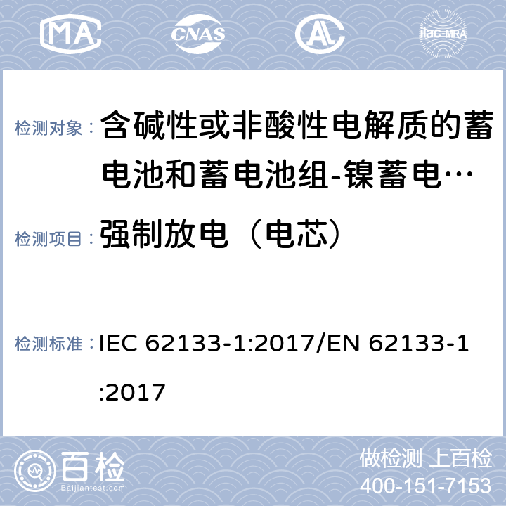 强制放电（电芯） 含碱性或其他非酸性电解质的蓄电池和蓄电池组 便携式密封蓄电池和蓄电池组的安全性要求第1部分：镍体系 IEC 62133-1:2017/EN 62133-1:2017 7.3.9