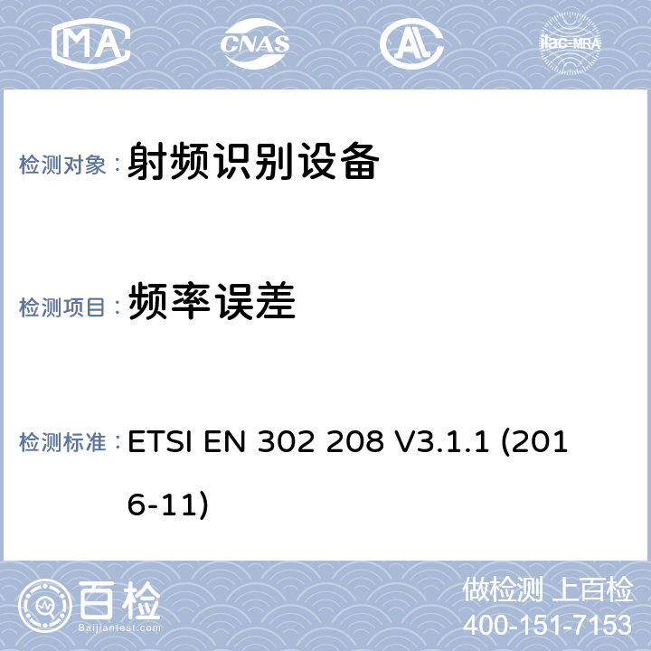 频率误差 射频识别设备工作在865MHZ-868MHZ频段以及功率2W以下，和工作在915MHZ-921MHZ频段以及功率4W以下；协调标准覆盖了2014/53/EU指令条款3.2要求 ETSI EN 302 208 V3.1.1 (2016-11) 条款4.3.1,条款5.5.1