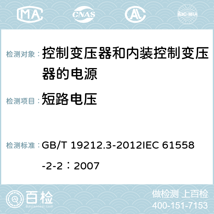 短路电压 电力变压器、电源、电抗器和类似产品的安全 第3部分:控制变压器和内装控制变压器的电源的特殊要求和试验 GB/T 19212.3-2012
IEC 61558-2-2：2007 13