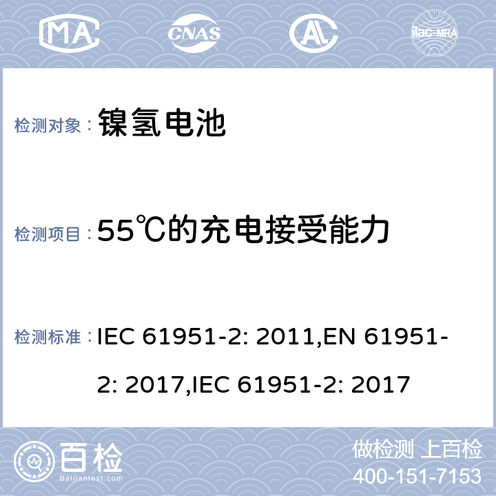 55℃的充电接受能力 含碱性或其它非酸性电解质的二次电池和蓄电池组便携式密封可再充电单电池第2部分镍氢电池 IEC 61951-2: 2011,EN 61951-2: 2017,IEC 61951-2: 2017 7.11