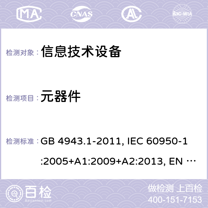 元器件 信息技术设备 安全 第1部分：通用要求 GB 4943.1-2011, IEC 60950-1:2005+A1:2009+A2:2013, EN 60950-1:2006+A11:2009+A1:2010+A12:2011+A2:2013, AS/NZS 60950.1:2015 1.5
