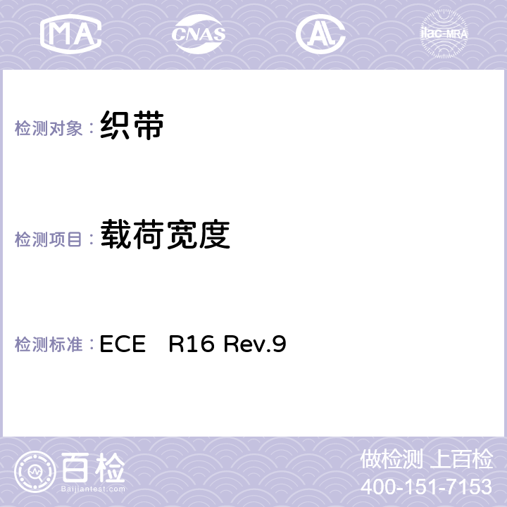 载荷宽度 关于批准1、机动车辆成员用安全带、约束系统、儿童约束系统和ISOFIX儿童约束系统 2、装有安全带、安全带提醒器、约束系统、儿童约束系统和ISOFIX儿童约束系统的车辆的统一规定 ECE R16 Rev.9 7.4.2.3