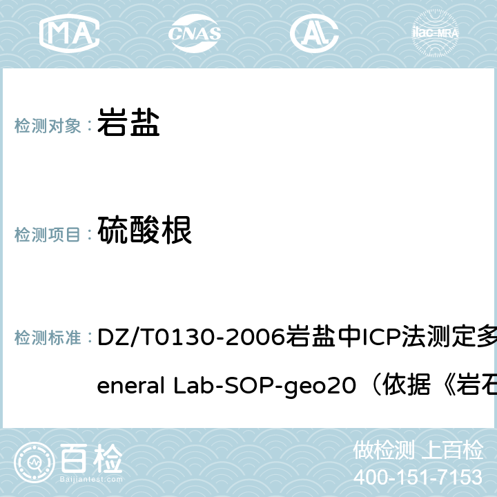 硫酸根 地质矿产实验室测试质量管理规范 DZ/T0130-2006岩盐中ICP法测定多元素
General Lab-SOP-geo20（依据《岩石矿物分析》第四版 31.17.1）