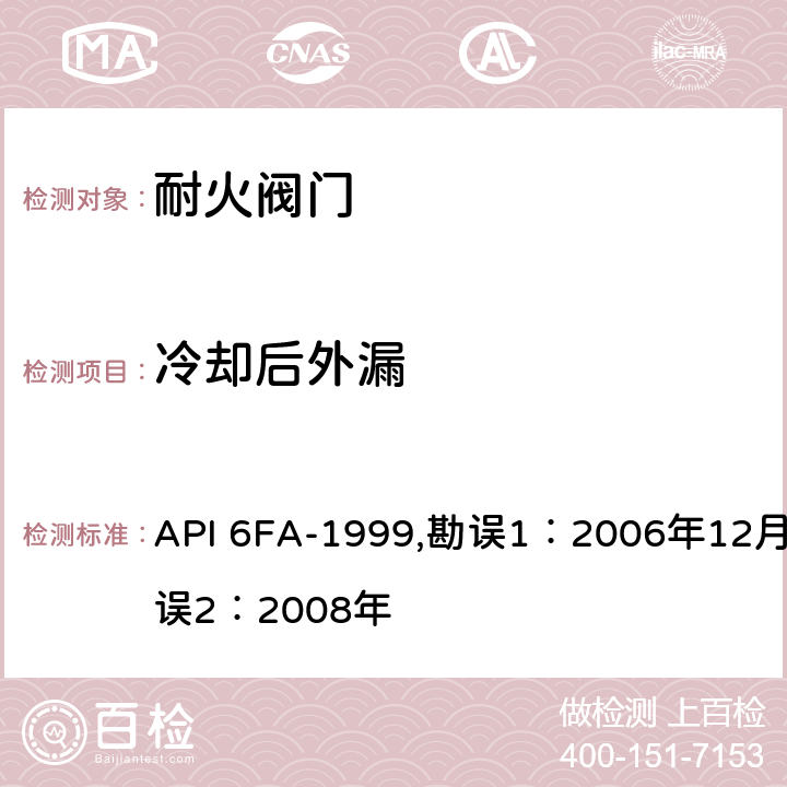 冷却后外漏 API 6FA-1999,勘误1：2006年12月，勘误2：2008年 阀门耐火试验规范  4.4