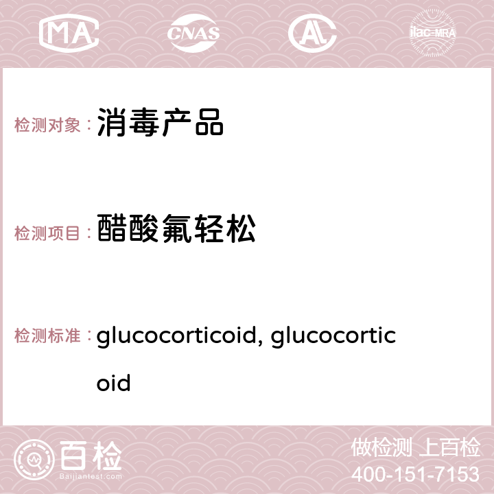 醋酸氟轻松 卫生部办公厅关于印发《消毒产品中糖皮质激素（glucocorticoid）测定-液相色谱-串联质谱法》等检测方法的通知【卫办监督（2009）56号】中附件1：消毒产品中糖皮质激素（glucocorticoid）测定-液相色谱-串联质谱法糖皮质激素方法