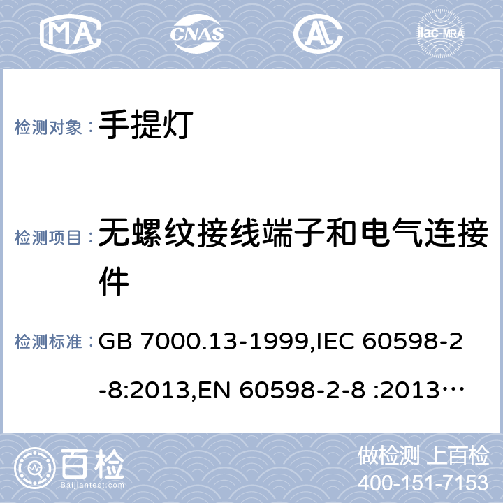 无螺纹接线端子和电气连接件 手提式灯具安全要求 GB 7000.13-1999,IEC 60598-2-8:2013,EN 60598-2-8 :2013,AS/NZS 60598.2.8:2002 8.9(IEC, EN, AS/NZS), 9(GB)