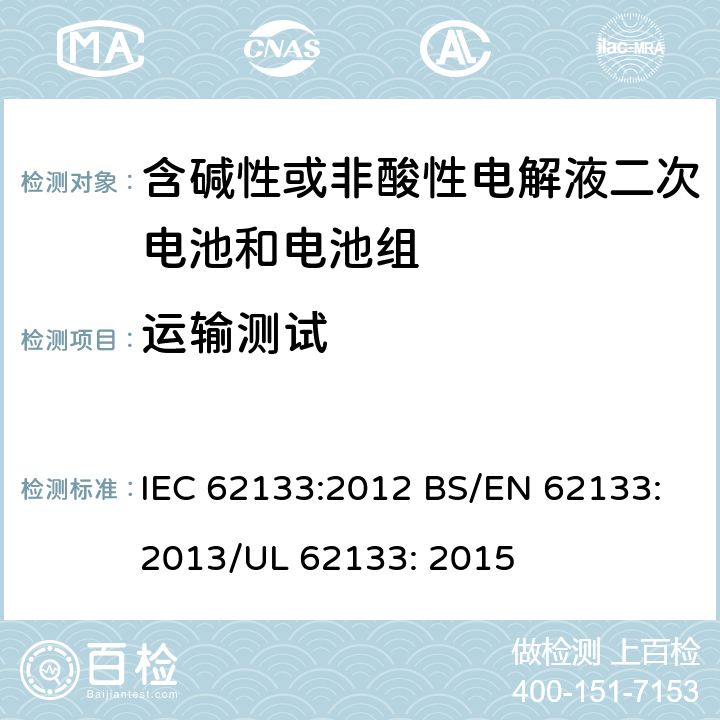 运输测试 便携式和便携式装置用密封含碱性电解液二次电池的安全要求 IEC 62133:2012 BS/EN 62133:2013/UL 62133: 2015 8.3.8