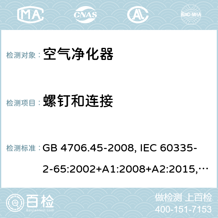 螺釘和連接 家用和類似用途電器的安全 空氣凈化器的特殊要求 GB 4706.45-2008, IEC 60335-2-65:2002+A1:2008+A2:2015, BS/EN 60335-2-65：2003+A1：2008+A11:2012+A2:2014, AS/NZS 60335.2.65:2015, JIS C 9335-2-65:2021 28.1
