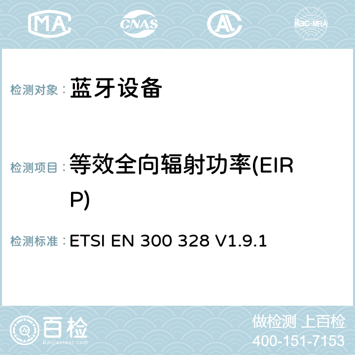 等效全向辐射功率(EIRP) 《电磁兼容性和无线电频谱事项（ERM）;宽带传输系统;在2,4 GHz ISM频段工作并使用宽带调制技术的数据传输设备; 统一的EN，涵盖R＆TTE指令第3.2条的基本要求 》 ETSI EN 300 328 V1.9.1 5.3.2