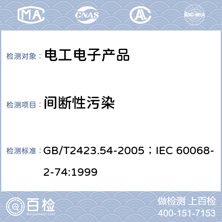 间断性污染 电工电子产品环境试验第2部分:试验方法试验Xc:流体污染 GB/T2423.54-2005；IEC 60068-2-74:1999 9