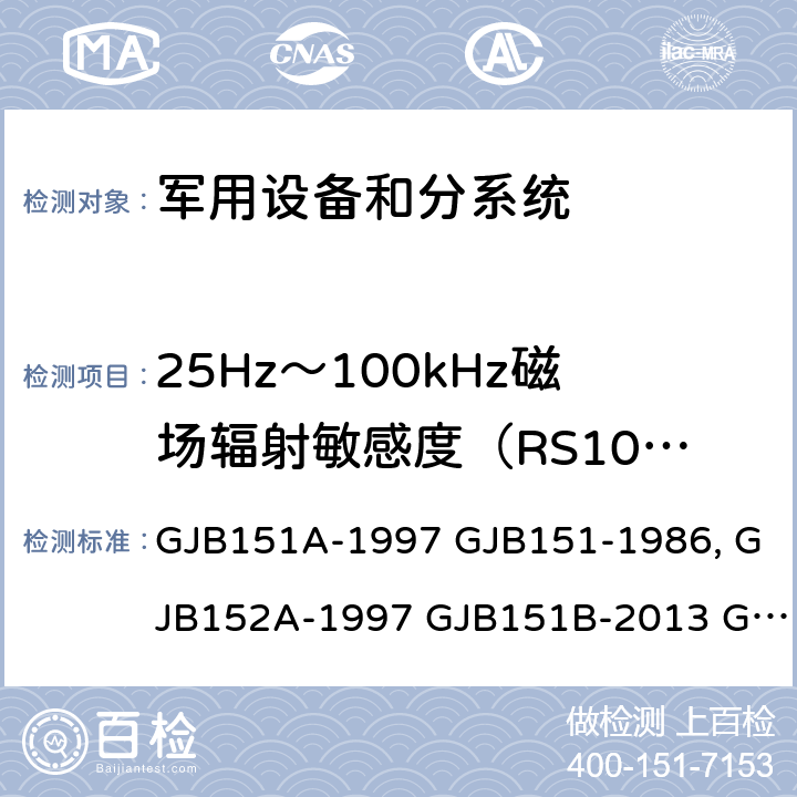 25Hz～100kHz磁场辐射敏感度（RS101） 军用设备和分系统电磁发射和敏感度限值 GJB151A-1997 GJB151-1986 军用设备和分系统电磁发射和敏感度测量 GJB152A-1997 GJB151B-2013 GJB152-1986 MIL-STD-461E MIL-STD-461F MIL-STD-461G