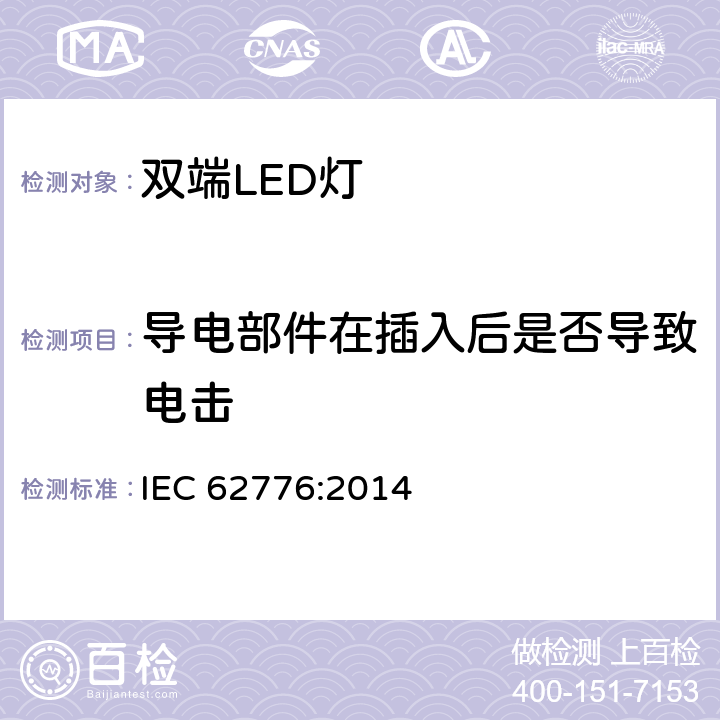导电部件在插入后是否导致电击 双端LED灯（替换直管形荧光灯用）安全要求 IEC 62776:2014 8.2