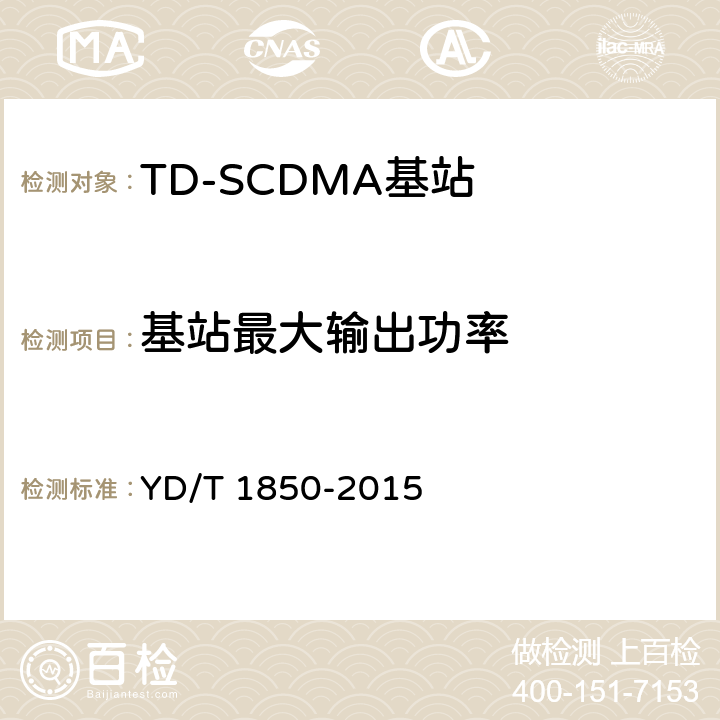 基站最大输出功率 《2GHz TD-SCDMA数字蜂窝移动通信网 高速上行分组接入（HSUPA） 无线接入子系统设备测试方法》 YD/T 1850-2015 10.2.2.1