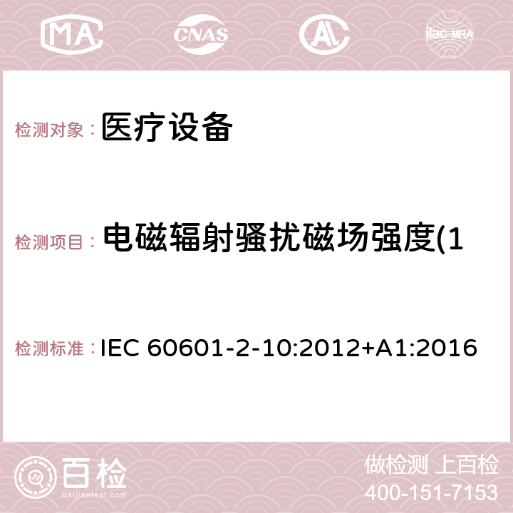 电磁辐射骚扰磁场强度(150kHz～30MHz) 医用电气设备。第2 - 10部分:神经和肌肉的基本安全性和基本性能的特殊要求 IEC 60601-2-10:2012+A1:2016 202 202.7.1.11