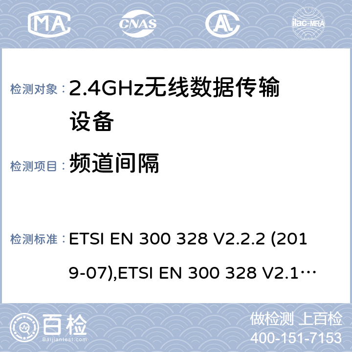 频道间隔 《电磁兼容性和无线电频谱事宜（ERM）的宽带传输系统，数据传输在2,4 GHz ISM频带设备运行和使用宽带调制技术基本要求》 ETSI EN 300 328 V2.2.2 (2019-07),ETSI EN 300 328 V2.1.1 (2016-11) 5.4.5