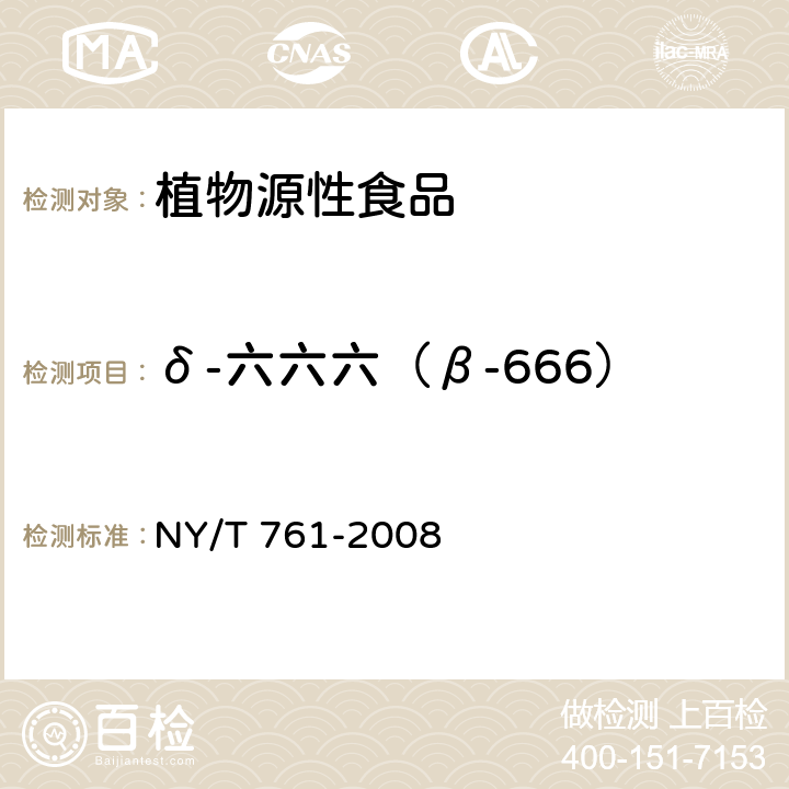 δ-六六六（β-666） 蔬菜和水果中有机磷、有机氯、拟除虫菊酯和氨基甲酸酯类农药多残留的测定 NY/T 761-2008