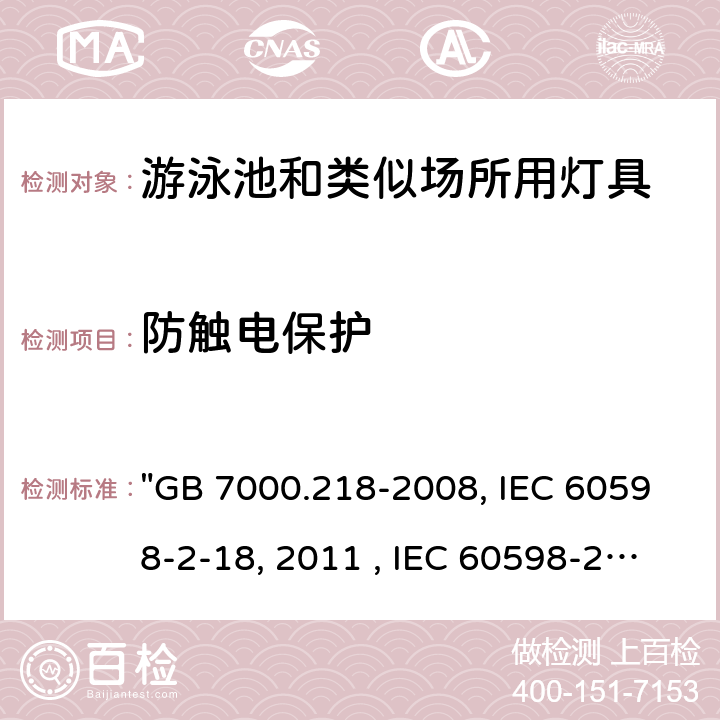 防触电保护 灯具 第2-18部分：特殊要求 游泳池和类似场所用灯具 "GB 7000.218-2008, IEC 60598-2-18:1993/AMD1:2011 , IEC 60598-2-18:1993 BS/EN 60598-2-18 :1994/A1:2012, AS60598.2.18:2019, AS/NZS 60598.2.18:1998 " 11