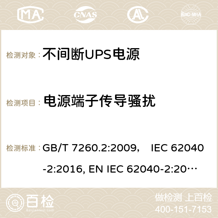 电源端子传导骚扰 不间断电源设备(UPS) 第2部分:电磁兼容性(EMC)要求 GB/T 7260.2:2009， IEC 62040-2:2016, EN IEC 62040-2:2018，BS EN IEC 62040-2:2018，AS IEC 62040.2:2019 5