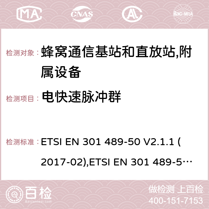 电快速脉冲群 射频设备的EMC 标准；第五十部分；蜂窝通信基站和直放站,附属设备；满足2014/53/EU 指令3.1b和2014/30/EU指令第6章节的基本要求 ETSI EN 301 489-50 V2.1.1 (2017-02),ETSI EN 301 489-50 V2.2.1 (2019-04), ETSI EN 301 489-50 V2.3.1 (2021-03) 7.2,9.4