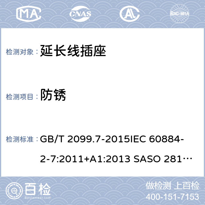 防锈 家用和类似用途插头插座 第2-7部分：延长线插座的特殊要求 GB/T 2099.7-2015
IEC 60884-2-7:2011
+A1:2013 SASO 2815:2010 SANS 60884-2-7:2013 29