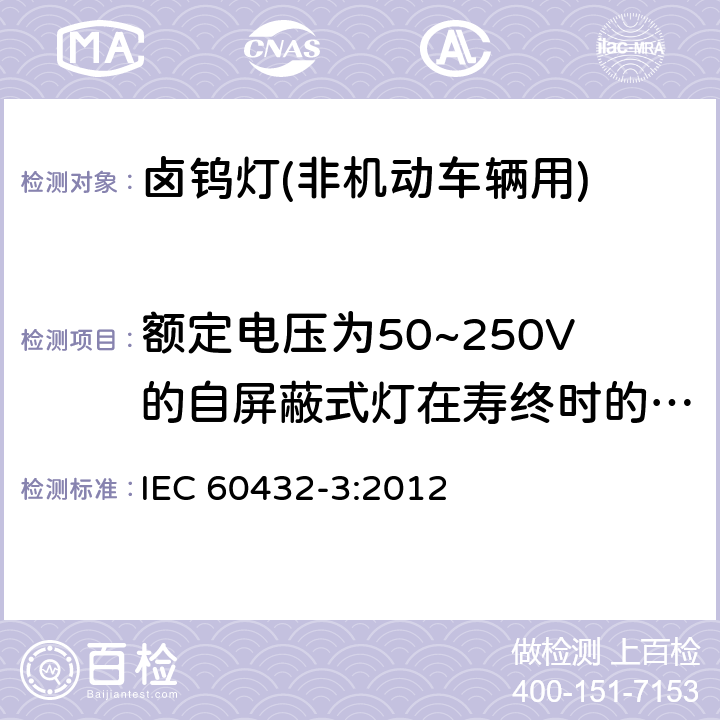 额定电压为50~250V的自屏蔽式灯在寿终时的安全性 白炽灯 安全要求 第3部分:卤钨灯(非机动车辆用) IEC 60432-3:2012 2.6