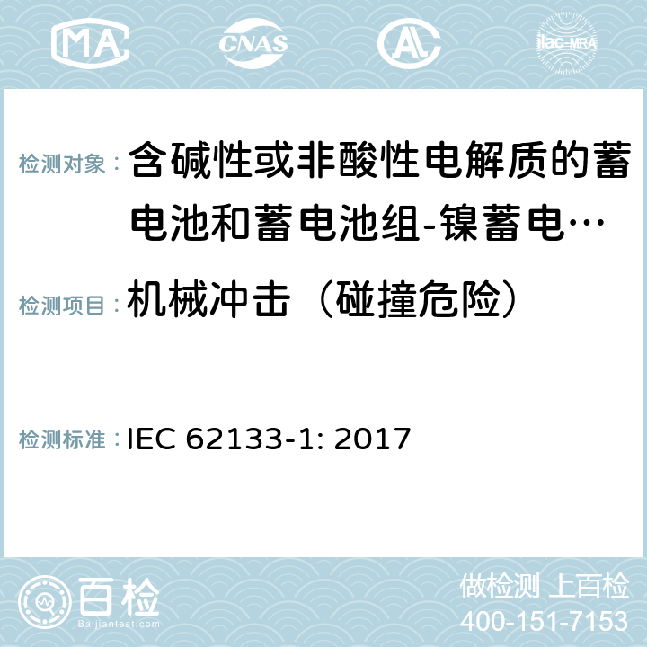 机械冲击（碰撞危险） 含碱性或其他非酸性电解质的蓄电池和蓄电池组 便携式密封蓄电池和蓄电池组的安全性要求第1部分：镍体系 IEC 62133-1: 2017 7.3.4