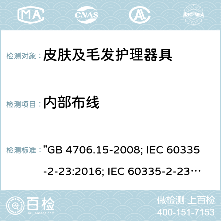 內部布線 家用和類似用途電器的安全 皮膚及毛發護理器具的特殊要求 "GB 4706.15-2008; IEC 60335-2-23:2016; IEC 60335-2-23:2016+A1:2019; EN 60335-2-23:2003+A1:2008+A11:2010+A2:2015; AS/NZS 60335-2-23:2012+A1:2015; AS/NZS 60335-2-23:2017; BS EN 60335-2-23:2003+A2:2015" 23