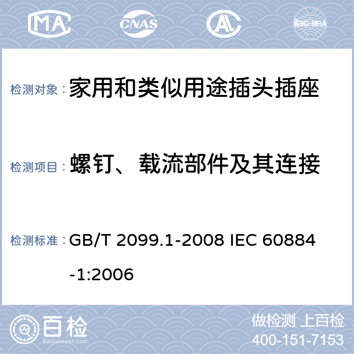 螺钉、载流部件及其连接 家用和类似用途插头插座 第1部分:通用要求 GB/T 2099.1-2008 
IEC 60884-1:2006 26