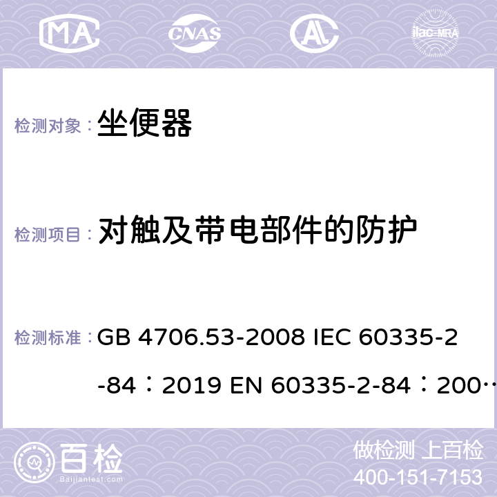 对触及带电部件的防护 家用和类似用途电器的安全坐便器的特殊要求 GB 4706.53-2008 IEC 60335-2-84：2019 EN 60335-2-84：2003+A1：2008+A2：2019 AS/NZS 60335.2.84：2020 8