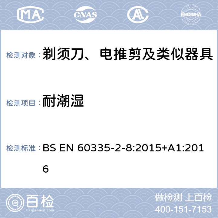 耐潮湿 家用和类似用途电器的安全　第2部分：剃须刀、电推剪及类似器具的特殊要求 BS EN 60335-2-8:2015+A1:2016 15