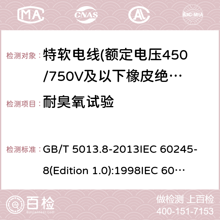 耐臭氧试验 额定电压450/750V及以下橡皮绝缘电缆 第8部分:特软电线 GB/T 5013.8-2013
IEC 60245-8(Edition 1.0):1998
IEC 60245-8:1998+A1:2003 CSV 表9中6