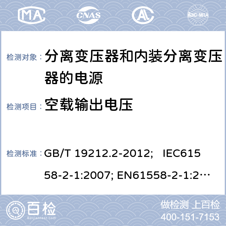 空载输出电压 电力变压器、电源、电抗器和类似产品的安全 第2部分：一般用途分离变压器和内装分离变压器的电源的特殊要求和试验 GB/T 19212.2-2012; IEC61558-2-1:2007; EN61558-2-1:2007 12