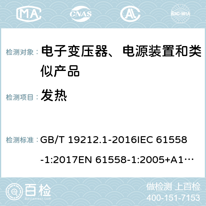 发热 电力变压器、电源、电抗器和类似产品的安全 第1部分: 通用要求和试验 GB/T 19212.1-2016
IEC 61558-1:2017
EN 61558-1:2005+A1:2009
AS/NZS 61558.1:2018 14