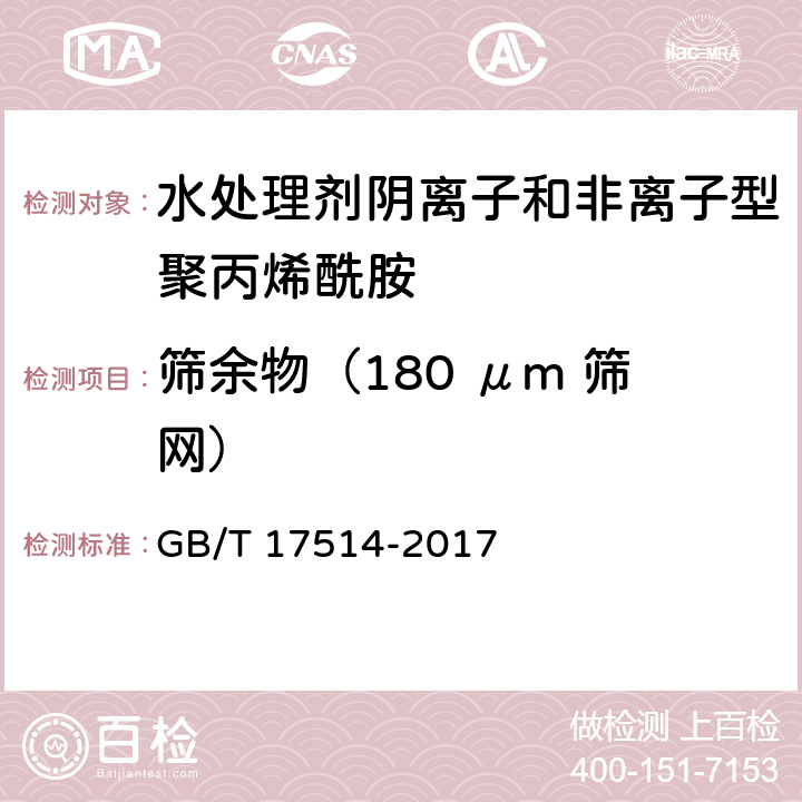 筛余物（180 μm 筛网） 水处理剂阴离子和非离子型聚丙烯酰胺 GB/T 17514-2017 5.7