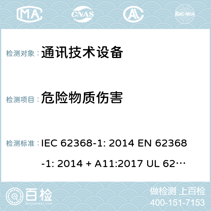 危险物质伤害 音/视频、信息与通讯技术设备 第1部分:安全要求 IEC 62368-1: 2014 
EN 62368-1: 2014 + A11:2017 
UL 62368-1:2014
IEC 62368-1:2018 7