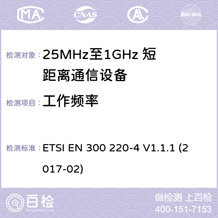 工作频率 短距离设备；25MHz至1GHz短距离无线电设备及9kHz至30 MHz感应环路系统的电磁兼容及无线频谱 第四部分 ETSI EN 300 220-4 V1.1.1 (2017-02) 5.1