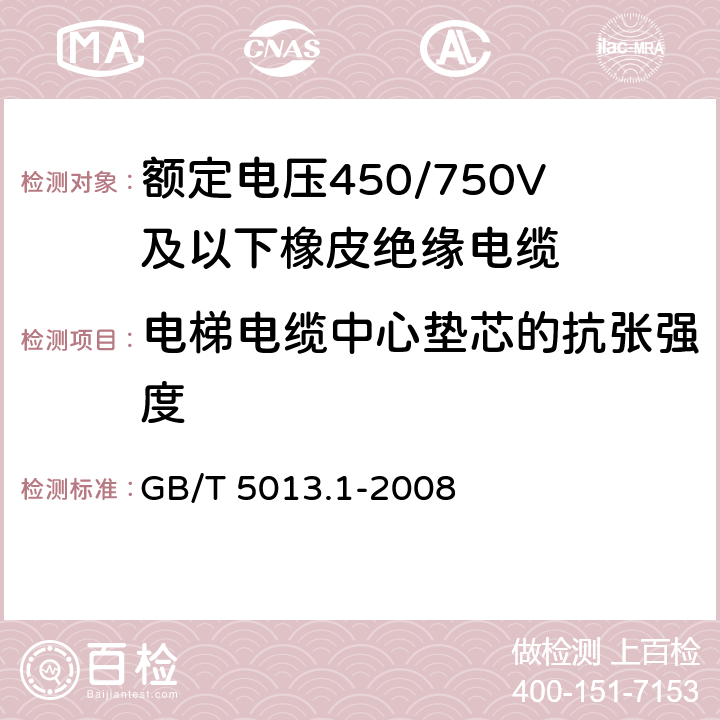 电梯电缆中心垫芯的抗张强度 额定电压450/750V及以下橡皮绝缘电缆 第1部分：一般要求 GB/T 5013.1-2008 5.6.3.4