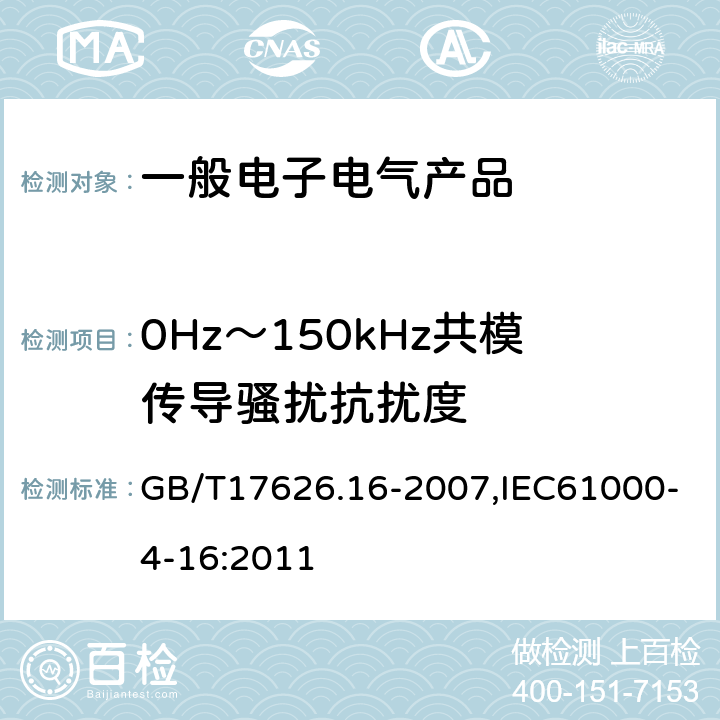 0Hz～150kHz共模传导骚扰抗扰度 电磁兼容试验和测量技术0Hz～150kHz共模传导骚扰抗扰度试验 GB/T17626.16-2007,IEC61000-4-16:2011