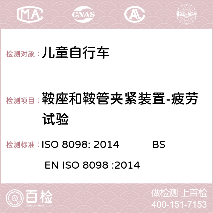 鞍座和鞍管夹紧装置-疲劳试验 自行车-儿童自行车安全要求 ISO 8098: 2014 BS EN ISO 8098 :2014 4.14.5