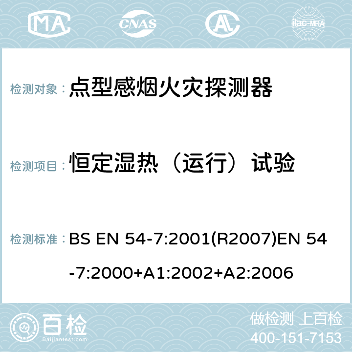 恒定湿热（运行）试验 火灾探测和火灾警报系统 第7部分:烟雾探测器 利用散射光,透射光或电离作用的点探测器 BS EN 54-7:2001(R2007)EN 54-7:2000+A1:2002+A2:2006 5.10