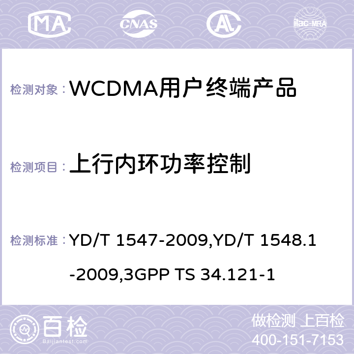 上行内环功率控制 《2GHz WCDMA 数字蜂窝移动通信网终端设备技术要求（第三阶段）》,《2GHz WCDMA 数字蜂窝移动通信网终端设备检测方法（第三阶段）第一部分：基本功能、业务和性能测试》,《3GPP技术规范组无线电接入网用户设备一致性规范,无线电传输和接收（FDD）,第1部分：一致性规范》 YD/T 1547-2009,
YD/T 1548.1-2009,
3GPP TS 34.121-1 8.3.3.2,7.2.6,5.4.2