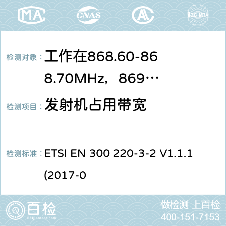 发射机占用带宽 工作在25~1000MHz频段的短距离无线电设备；第3-2部分：涵盖了2014/53/EU指令第3.2章节的基本要求的协调标准；工作在868.60-868.70MHz，869.25-869.4MHz，869.65-869.70MHz的低占空比高可靠性的无线报警设备 ETSI EN 300 220-3-2 V1.1.1 (2017-0 4.3.3