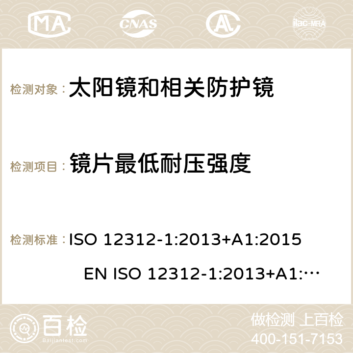 镜片最低耐压强度 眼睛和脸部保护 太阳镜和相关眼镜 第1部分：一般用途太阳镜 ISO 12312-1:2013+A1:2015 EN ISO 12312-1:2013+A1:2015 DIN EN ISO 12312-1:2015-12 BS EN ISO 12312-1:2015-12 7.1