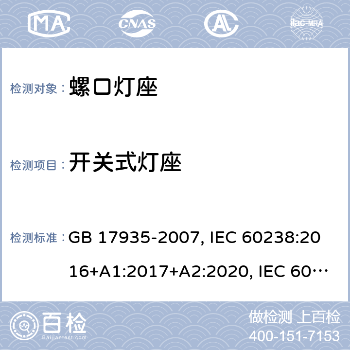 开关式灯座 螺口灯座 GB 17935-2007, IEC 60238:2016+A1:2017+A2:2020, IEC 60238:2016+A1:2017, IEC 60238:2004+A1:2008+A2:2011, EN IEC 60238:2018+A1:2018, EN 60238:2004+A1:2008+A2:2011 13