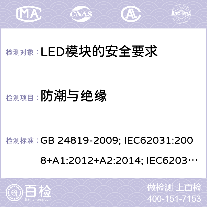 防潮与绝缘 普通照明用LED模块 安全要求 GB 24819-2009; IEC62031:2008+A1:2012+A2:2014; IEC62031:2018;
EN62031:2008+A1:2013+A2:2015 11
