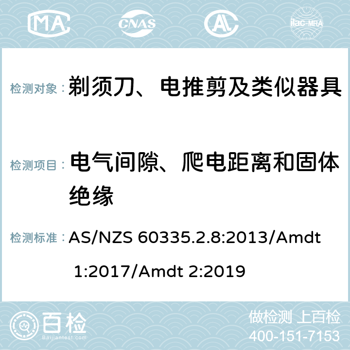 電氣間隙、爬電距離和固體絕緣 家用和類似用途電器的安全 剃須刀、電推剪及類似器具的特殊要求 
AS/NZS 60335.2.8:2013/Amdt 1:2017/Amdt 2:2019 29