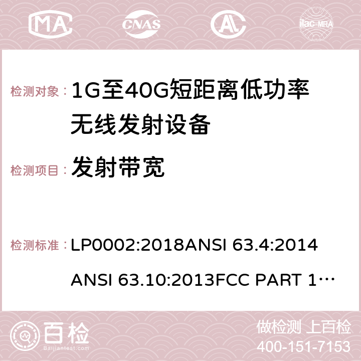 发射带宽 低功率免许可证的无线通信设备(所有频段)，I类设备 LP0002:2018
ANSI 63.4:2014
ANSI 63.10:2013
FCC PART 15:2019
RSS 210 Issue 9
RSS 310 Issue 4 条款 15.249